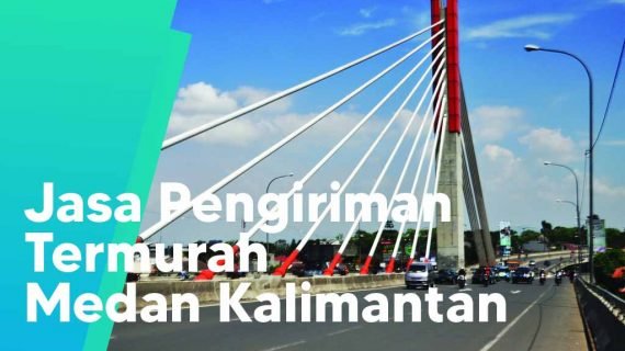 Jasa Pengiriman Barang Termurah Medan Kalimantan