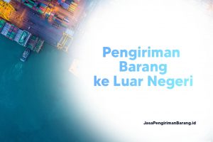 Pengiriman Barang Ke Luar Negeri