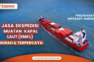 Jasa Ekspedisi Muatan Kapal Laut (EMKL) Murah & Terpercaya