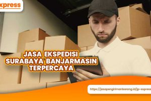 Jasa Ekspedisi Surabaya Banjarmasin Terpercaya