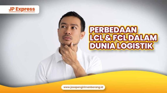 Perbedaan LCL dan FCL dalam Dunia Logistik