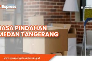 Jasa Pindahan Medan Tangerang, Bikin Tenang