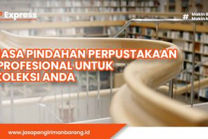 Jasa Pindahan Perpustakaan Profesional untuk Koleksi Anda